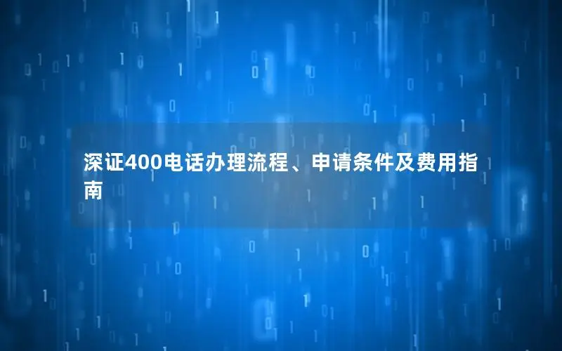 深证400电话办理流程、申请条件及费用指南
