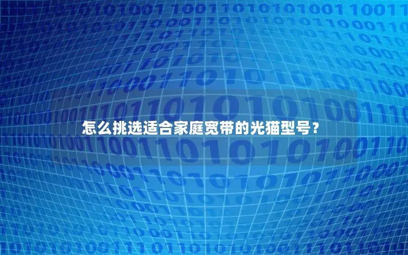 怎么挑选适合家庭宽带的光猫型号？