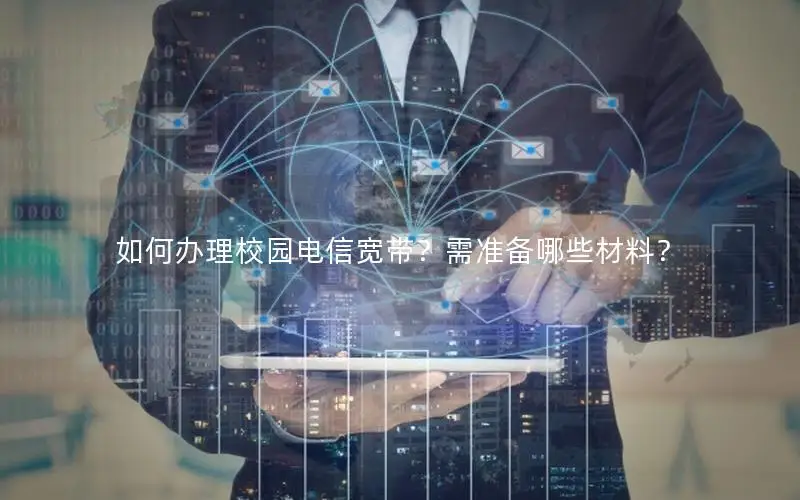 如何办理校园电信宽带？需准备哪些材料？