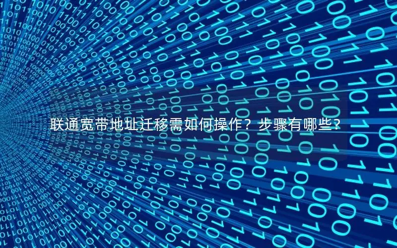 联通宽带地址迁移需如何操作？步骤有哪些？