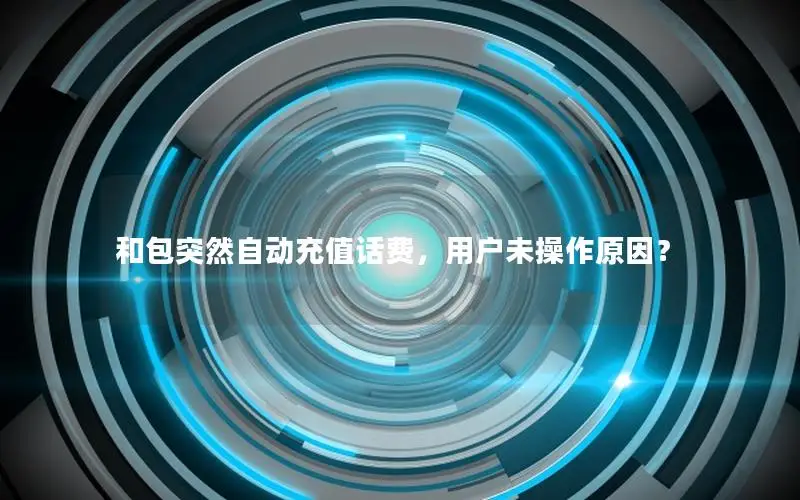 和包突然自动充值话费，用户未操作原因？