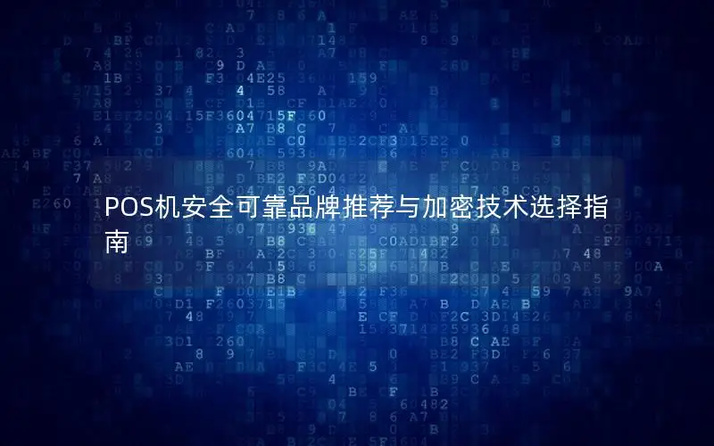 POS机安全可靠品牌推荐与加密技术选择指南