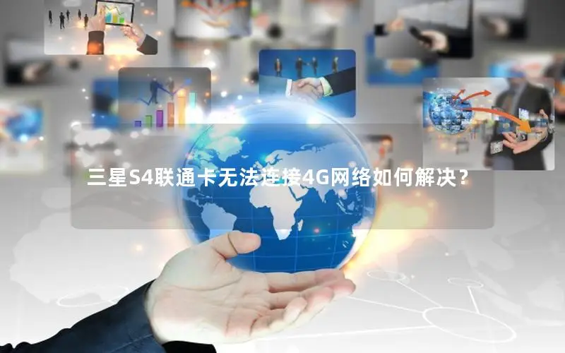 三星S4联通卡无法连接4G网络如何解决？