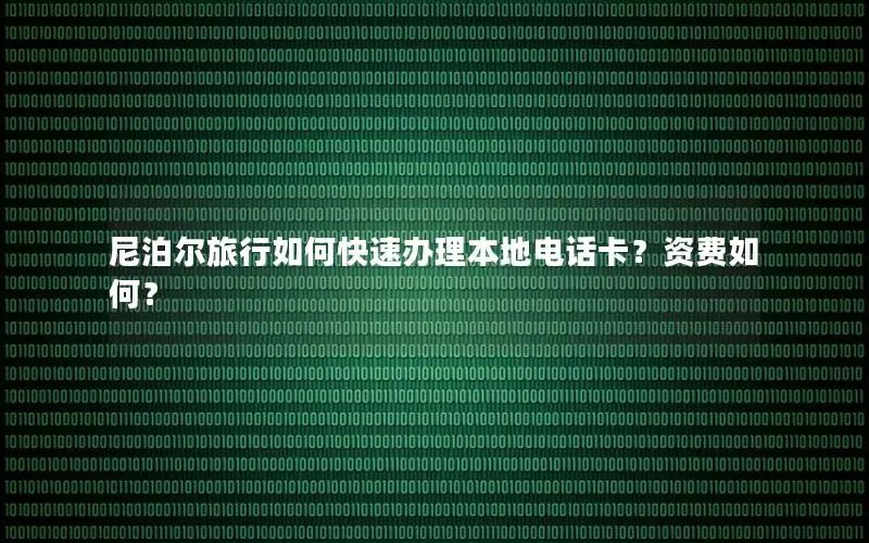 尼泊尔旅行如何快速办理本地电话卡？资费如何？