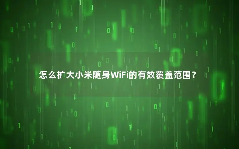 怎么扩大小米随身WiFi的有效覆盖范围？