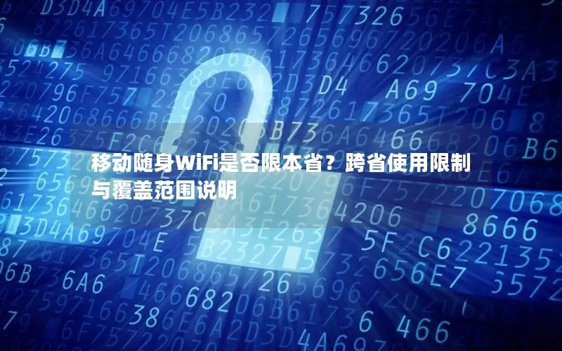 移动随身WiFi是否限本省？跨省使用限制与覆盖范围说明