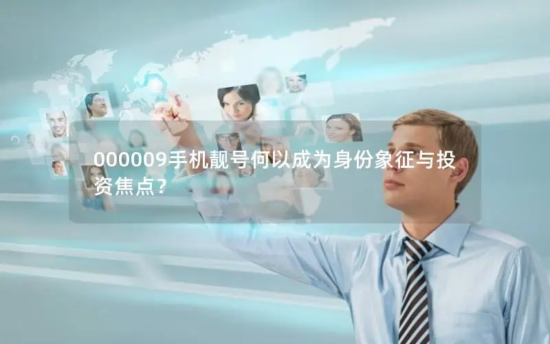 000009手机靓号何以成为身份象征与投资焦点？