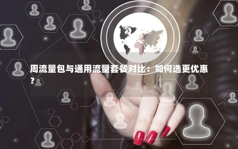 周流量包与通用流量套餐对比：如何选更优惠？