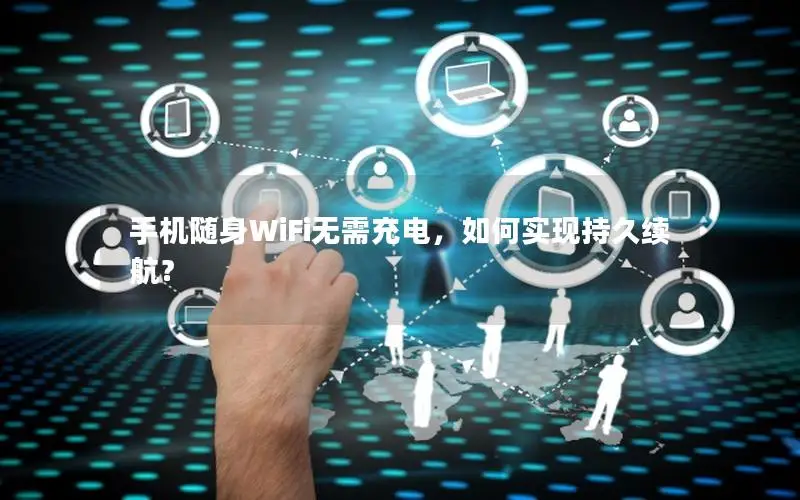 手机随身WiFi无需充电，如何实现持久续航？