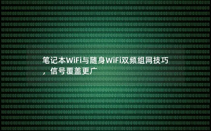 笔记本WiFi与随身WiFi双频组网技巧，信号覆盖更广