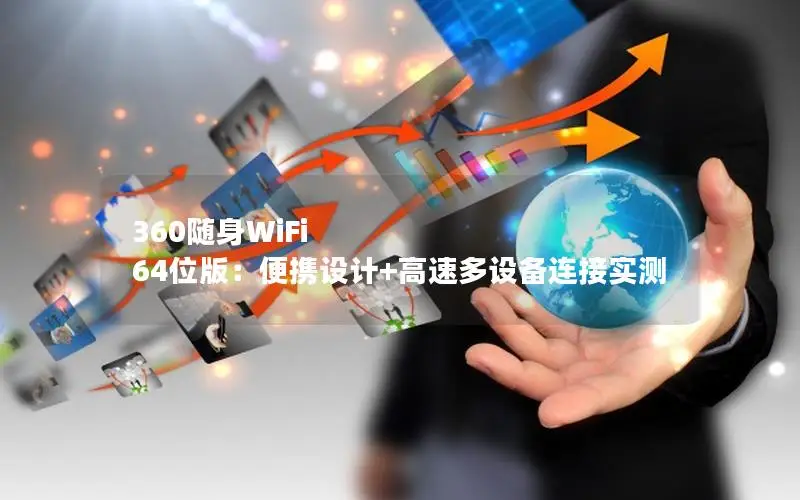 360随身WiFi 64位版：便携设计+高速多设备连接实测