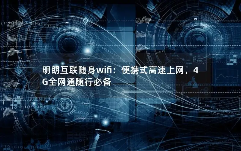 明朗互联随身wifi：便携式高速上网，4G全网通随行必备