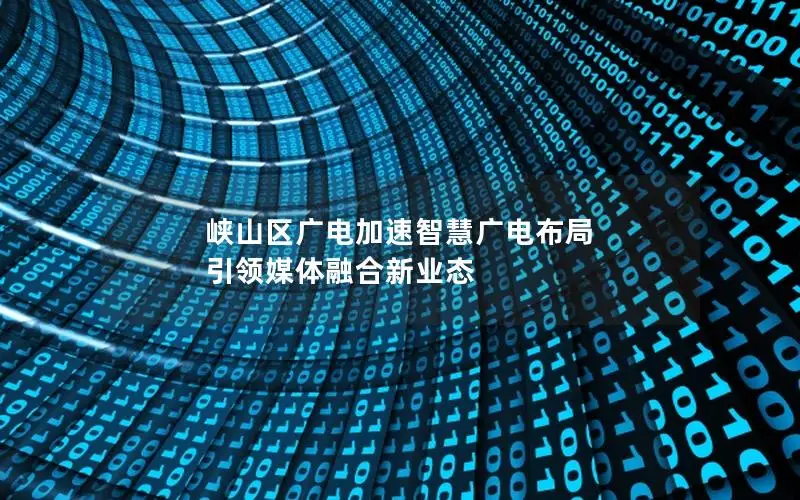 峡山区广电加速智慧广电布局 引领媒体融合新业态