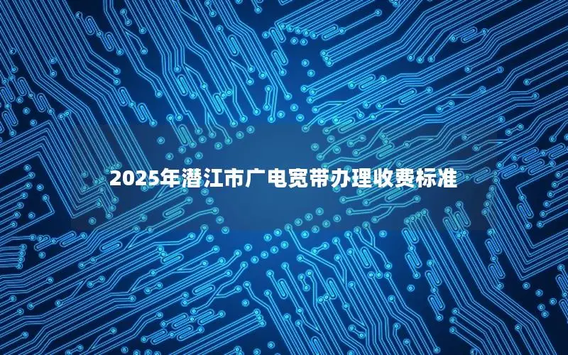 2025年潜江市广电宽带办理收费标准