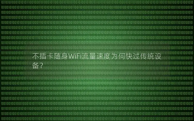 不插卡随身WiFi流量速度为何快过传统设备？