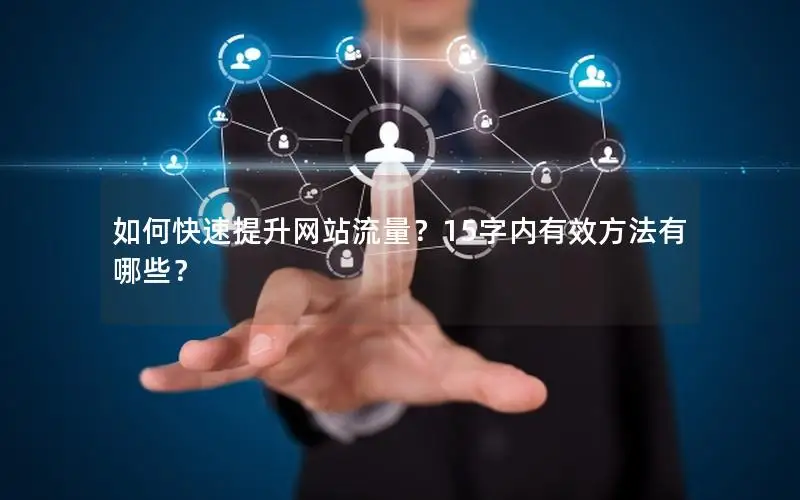 如何快速提升网站流量？15字内有效方法有哪些？