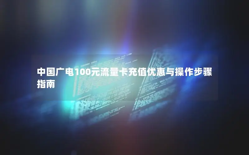 中国广电100元流量卡充值优惠与操作步骤指南