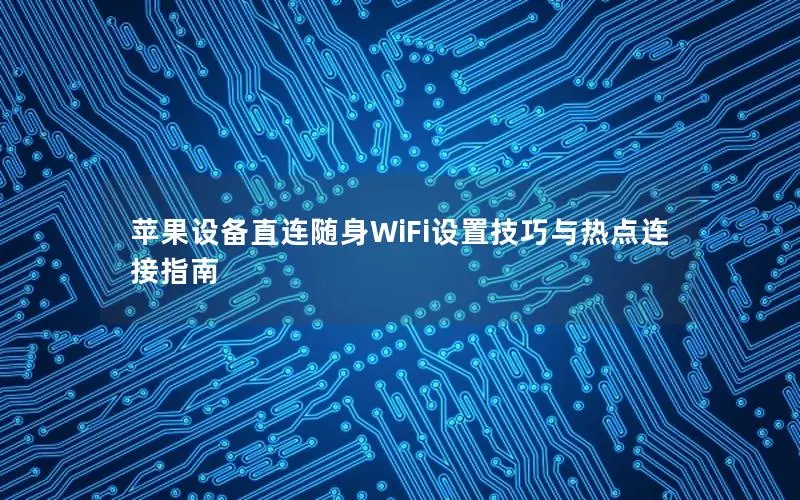 苹果设备直连随身WiFi设置技巧与热点连接指南