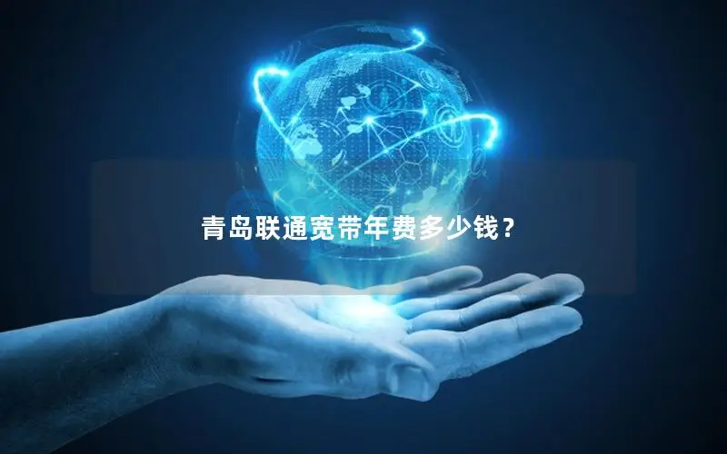 青岛联通宽带年费多少钱？