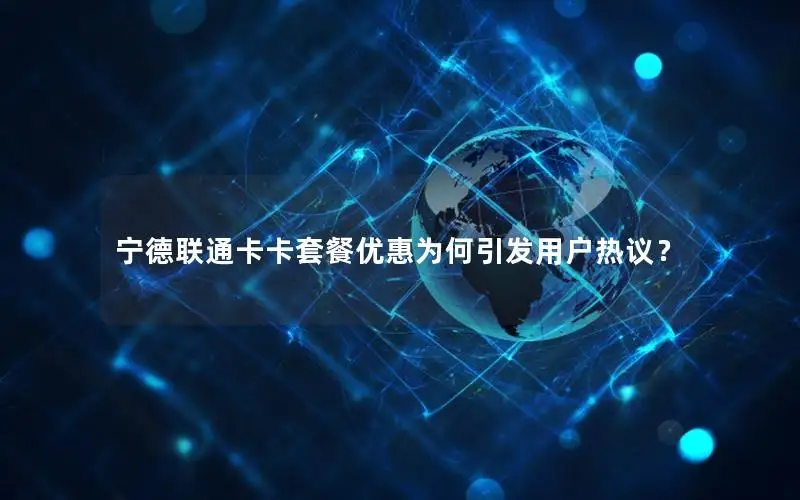宁德联通卡卡套餐优惠为何引发用户热议？