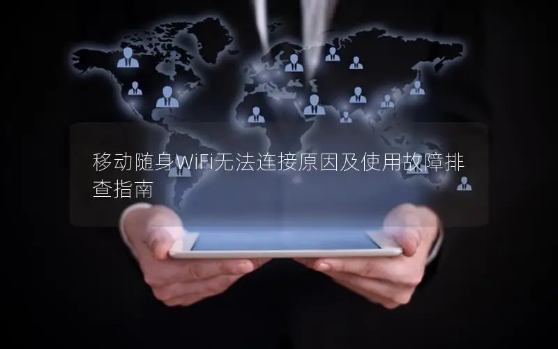 移动随身WiFi无法连接原因及使用故障排查指南