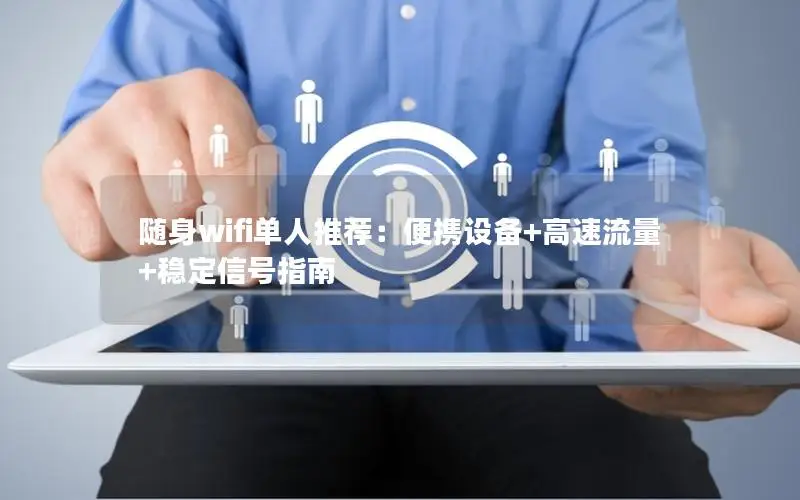 随身wifi单人推荐：便携设备+高速流量+稳定信号指南