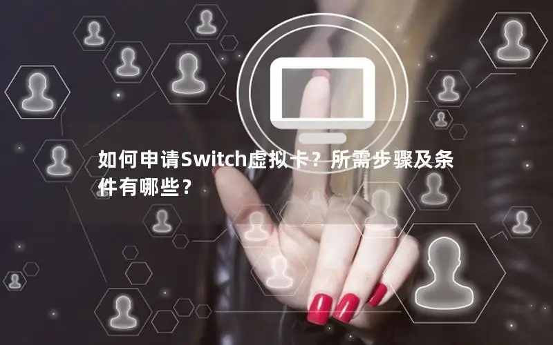 如何申请Switch虚拟卡？所需步骤及条件有哪些？