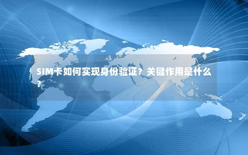 SIM卡如何实现身份验证？关键作用是什么？