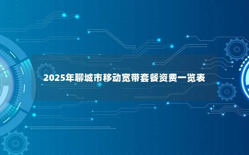 2025年聊城市移动宽带套餐资费一览表