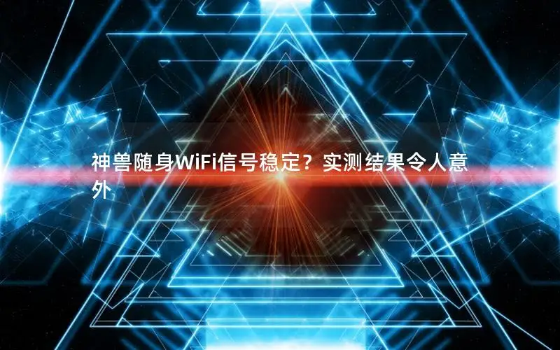 神兽随身WiFi信号稳定？实测结果令人意外