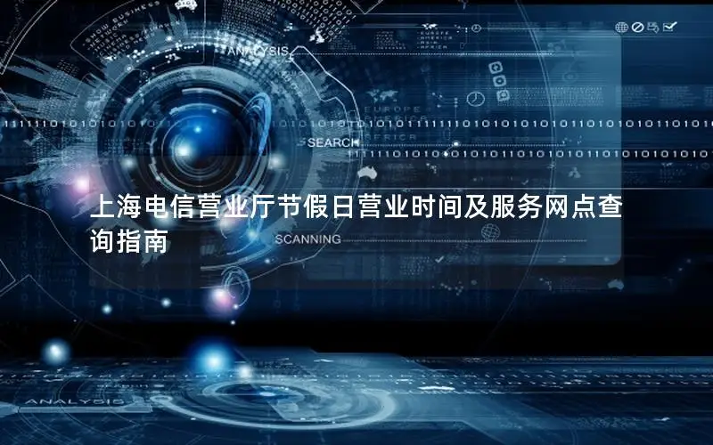 上海电信营业厅节假日营业时间及服务网点查询指南