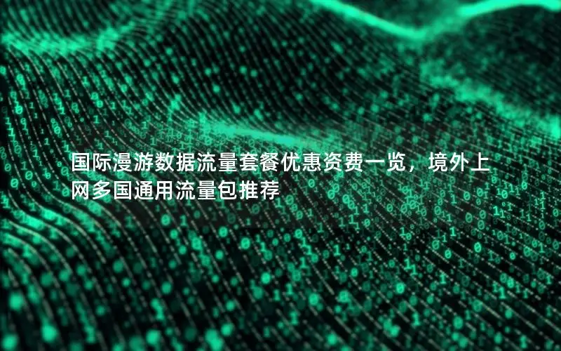 国际漫游数据流量套餐优惠资费一览，境外上网多国通用流量包推荐