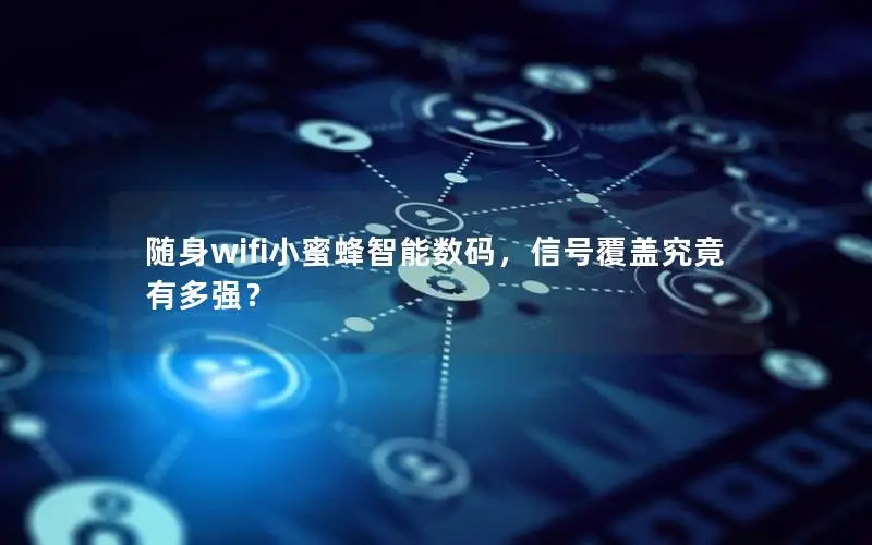 随身wifi小蜜蜂智能数码，信号覆盖究竟有多强？