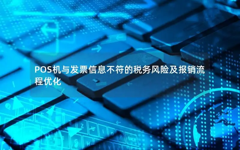 POS机与发票信息不符的税务风险及报销流程优化