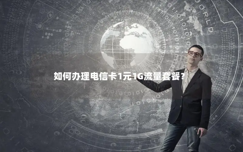 如何办理电信卡1元1G流量套餐？