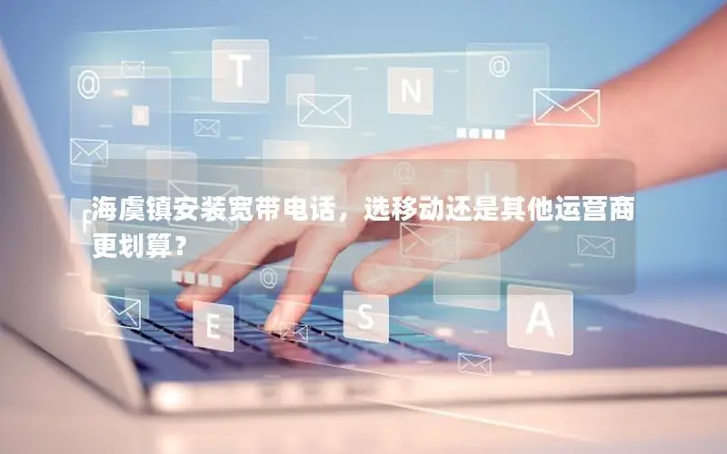 海虞镇安装宽带电话，选移动还是其他运营商更划算？