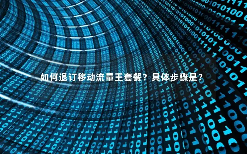 如何退订移动流量王套餐？具体步骤是？