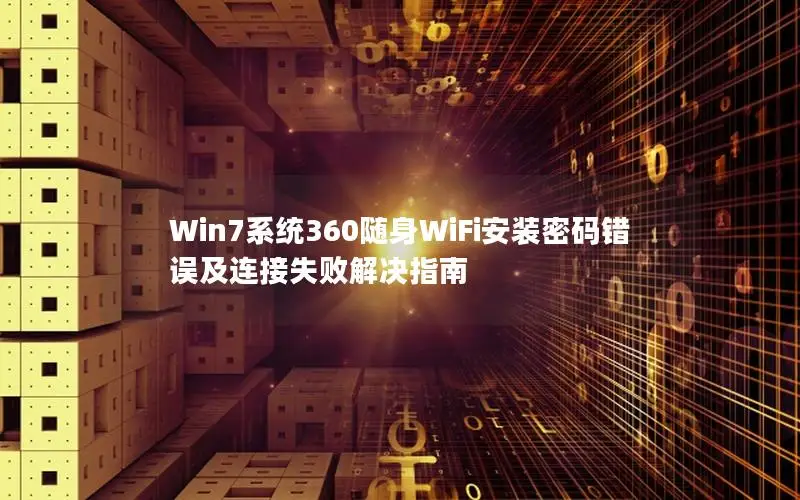 Win7系统360随身WiFi安装密码错误及连接失败解决指南