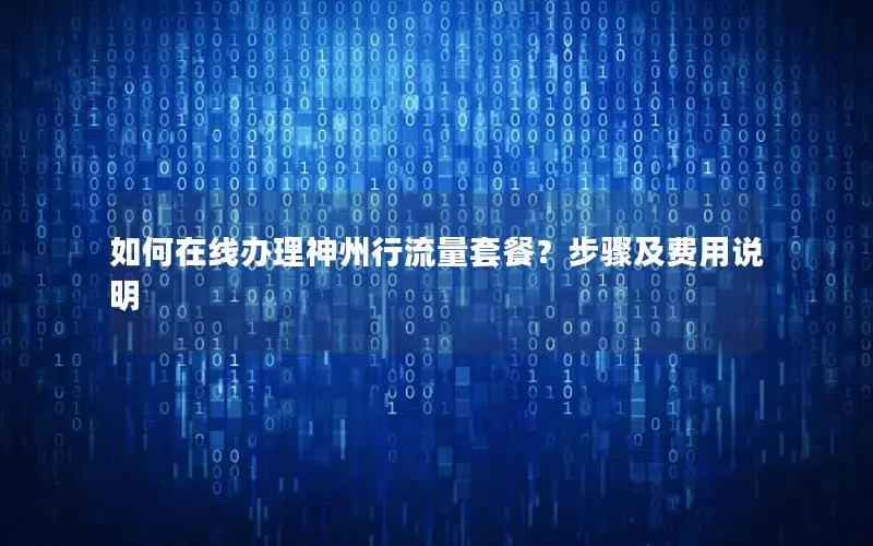 如何在线办理神州行流量套餐？步骤及费用说明