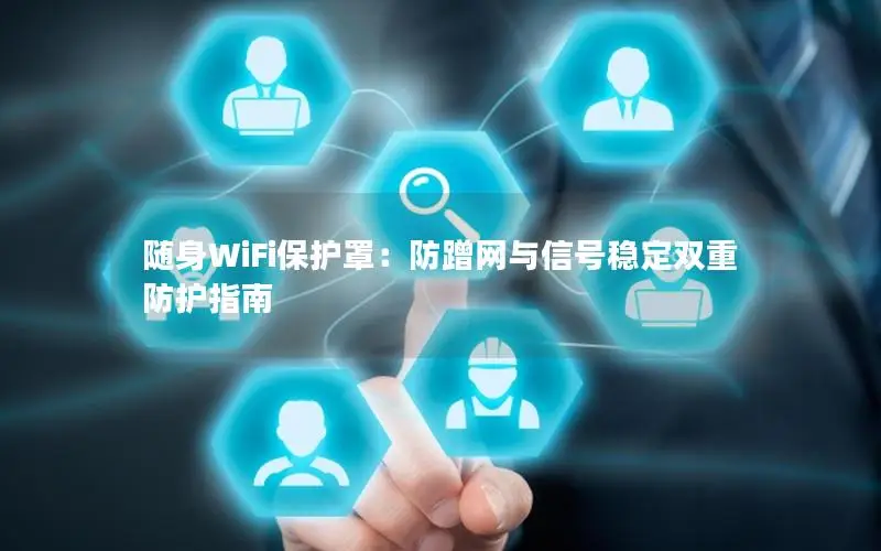 随身WiFi保护罩：防蹭网与信号稳定双重防护指南