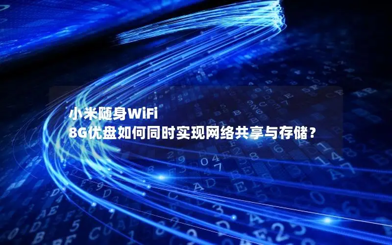 小米随身WiFi 8G优盘如何同时实现网络共享与存储？