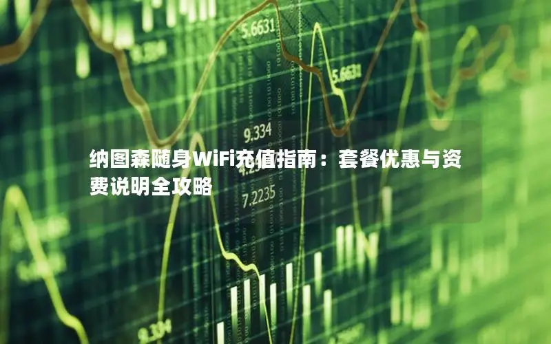 纳图森随身WiFi充值指南：套餐优惠与资费说明全攻略