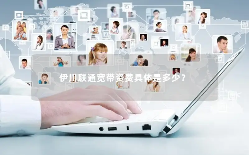 伊川联通宽带资费具体是多少？