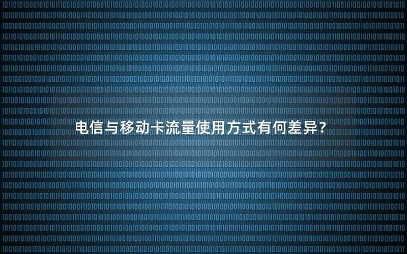 电信与移动卡流量使用方式有何差异？