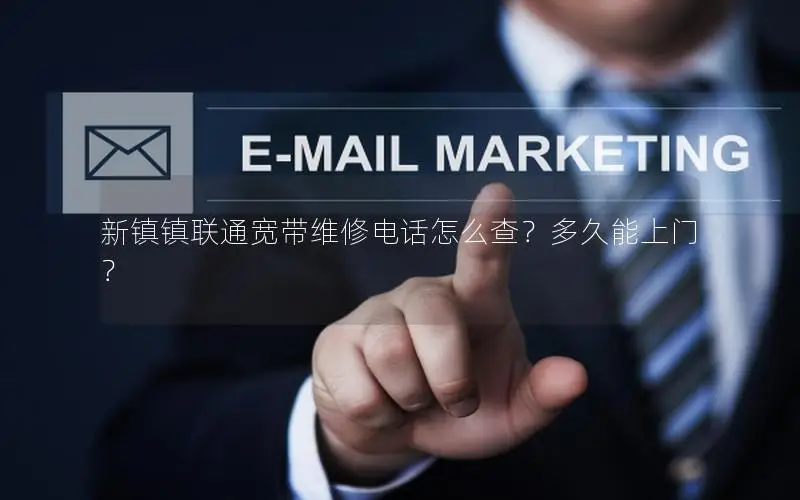 新镇镇联通宽带维修电话怎么查？多久能上门？
