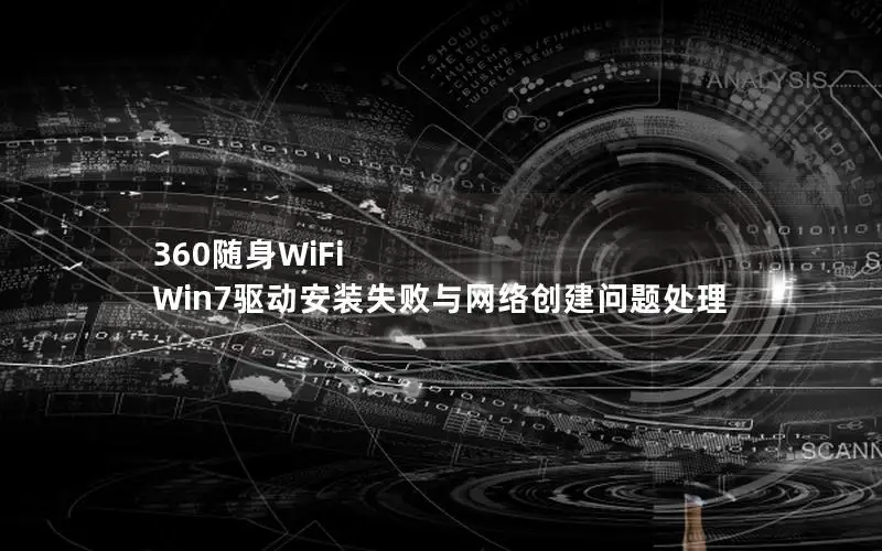 360随身WiFi Win7驱动安装失败与网络创建问题处理