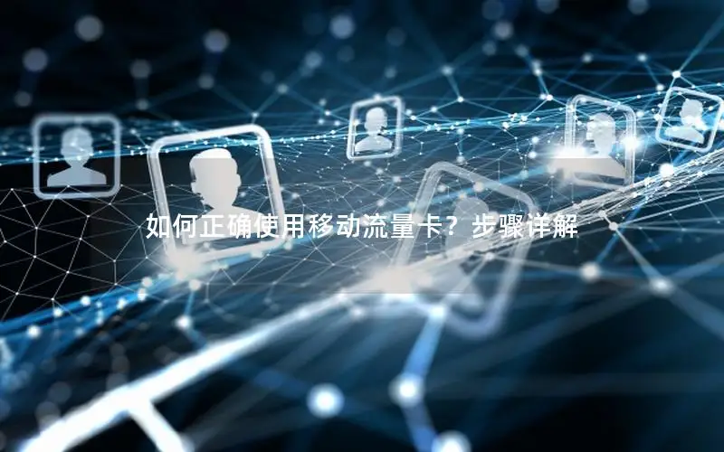 如何正确使用移动流量卡？步骤详解