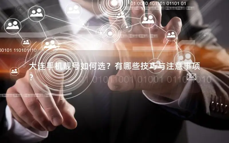 大连手机靓号如何选？有哪些技巧与注意事项？