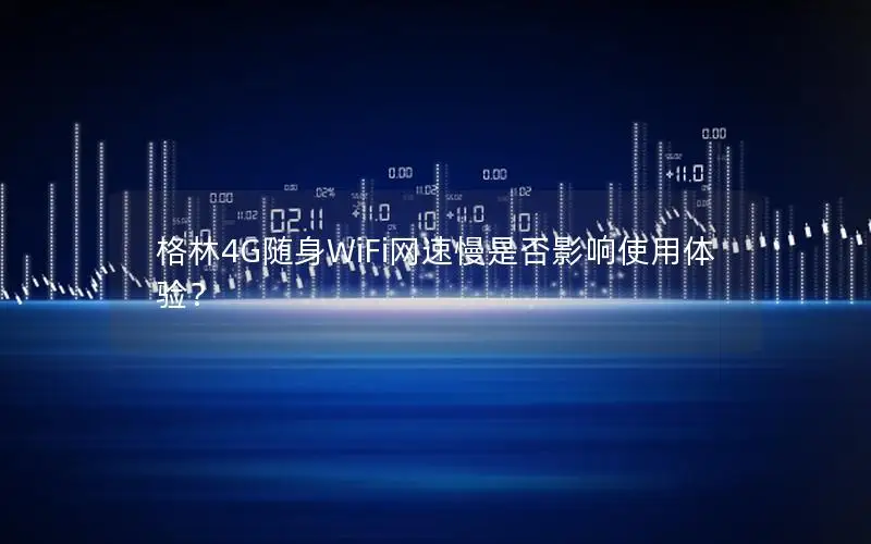 格林4G随身WiFi网速慢是否影响使用体验？