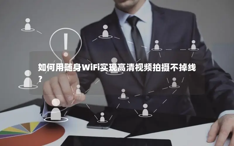 如何用随身WiFi实现高清视频拍摄不掉线？